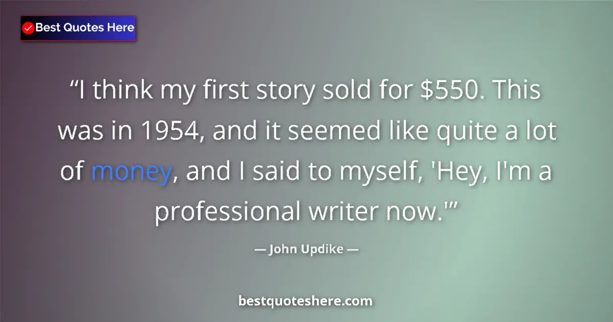 Quote by John Updike: I think my first story sold for $550. This was in 1954, and it seemed like quite a lot of money, and...