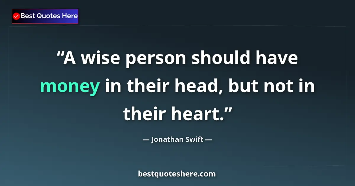 Quote by Jonathan Swift: A wise person should have money in their head, but not in their heart....