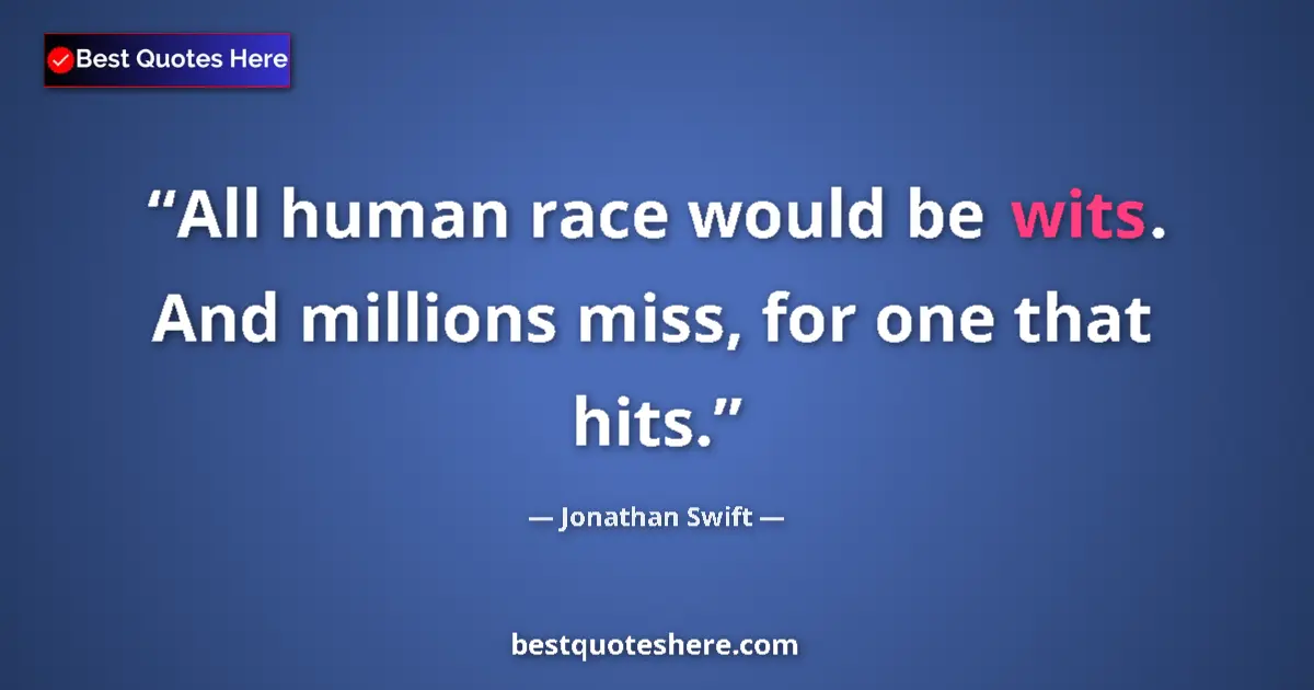 Quote by Jonathan Swift: All human race would be wits. And millions miss, for one that hits....