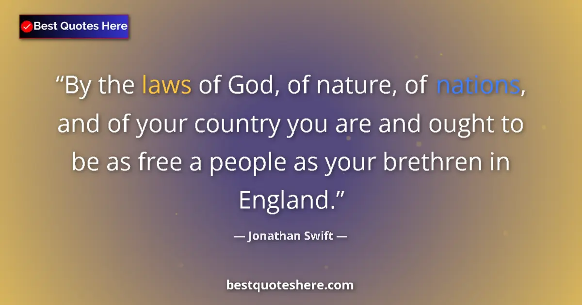 Quote by Jonathan Swift: By the laws of God, of nature, of nations, and of your country you are and ought to be as free a peo...