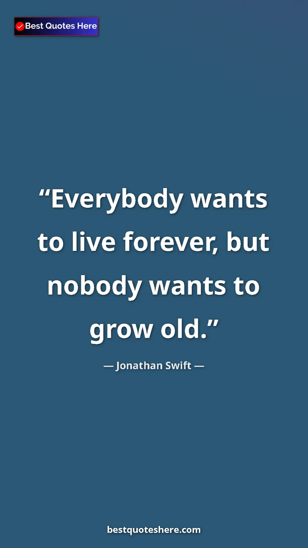 Jonathan Swift Quote Card: "Everybody wants to live forever, but nobody wants to grow..." Pinterest quote poster by Jonathan Swift: "Everybody wants to live forever, but nobody wants to grow..."