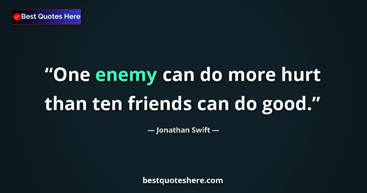 Quote by Jonathan Swift: One enemy can do more hurt than ten friends can do