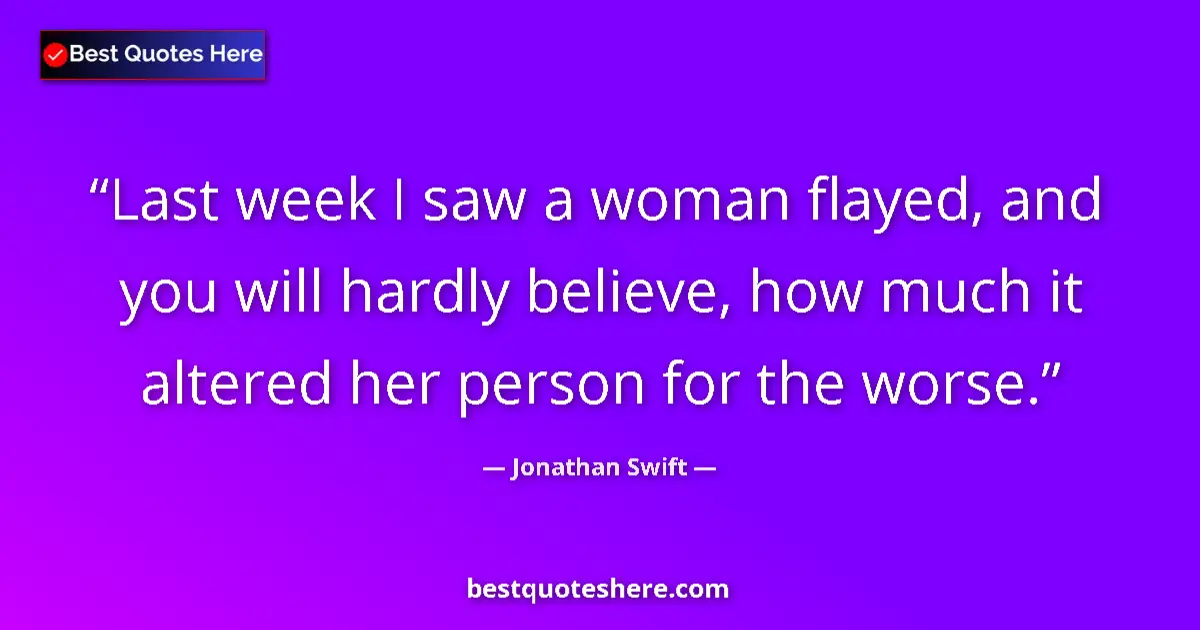 Jonathan Swift Quote: "Last week I saw a woman flayed, and you will hardly..." Jonathan Swift quote: "Last week I saw a woman flayed, and you will hardly..."