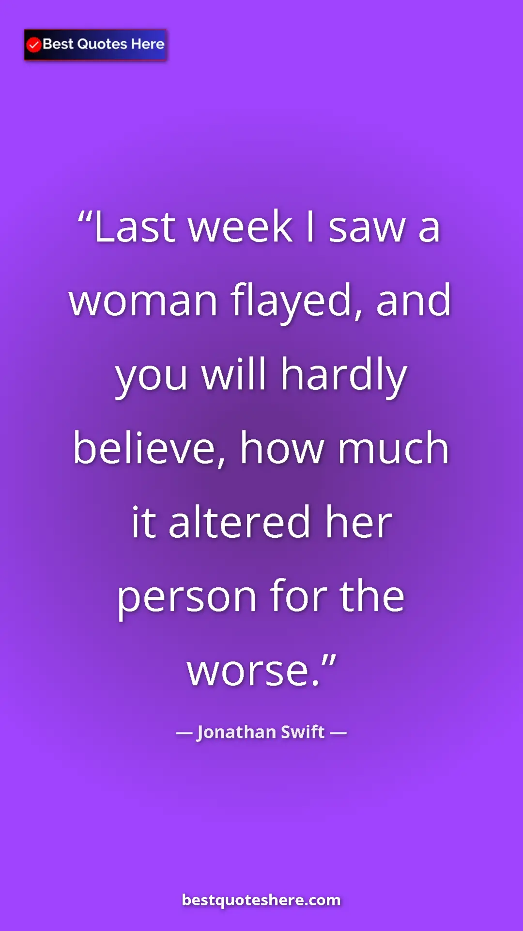 Jonathan Swift Quote Card: "Last week I saw a woman flayed, and you will hardly..." Pinterest quote poster by Jonathan Swift: "Last week I saw a woman flayed, and you will hardly..."