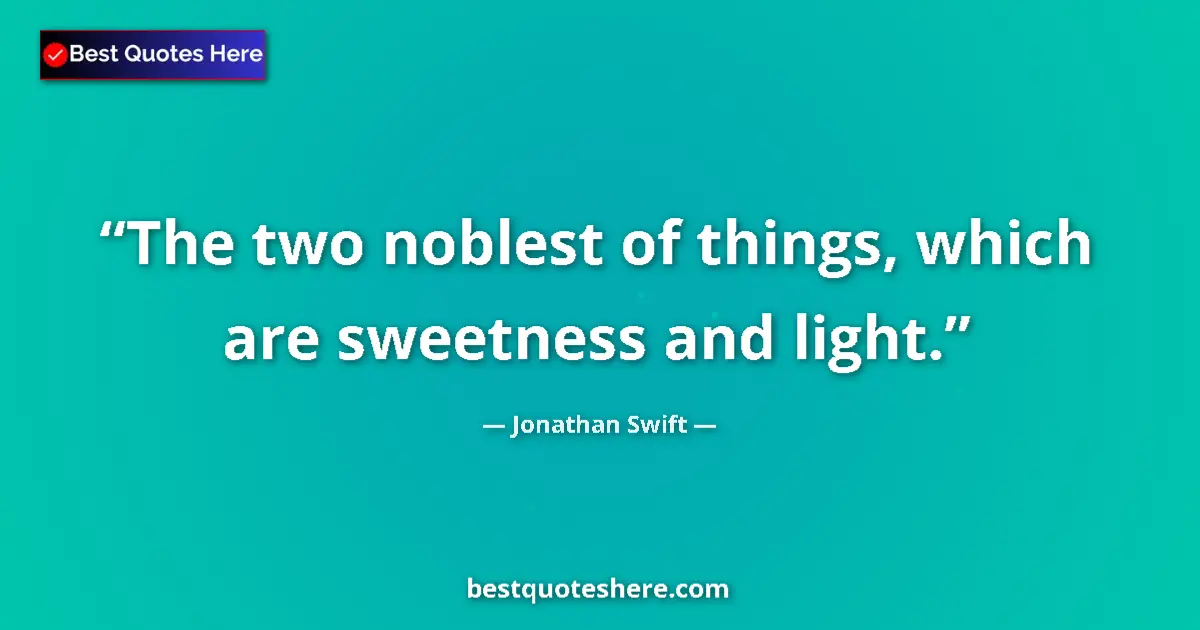 Quote by Jonathan Swift: The two noblest of things, which are sweetness and light....