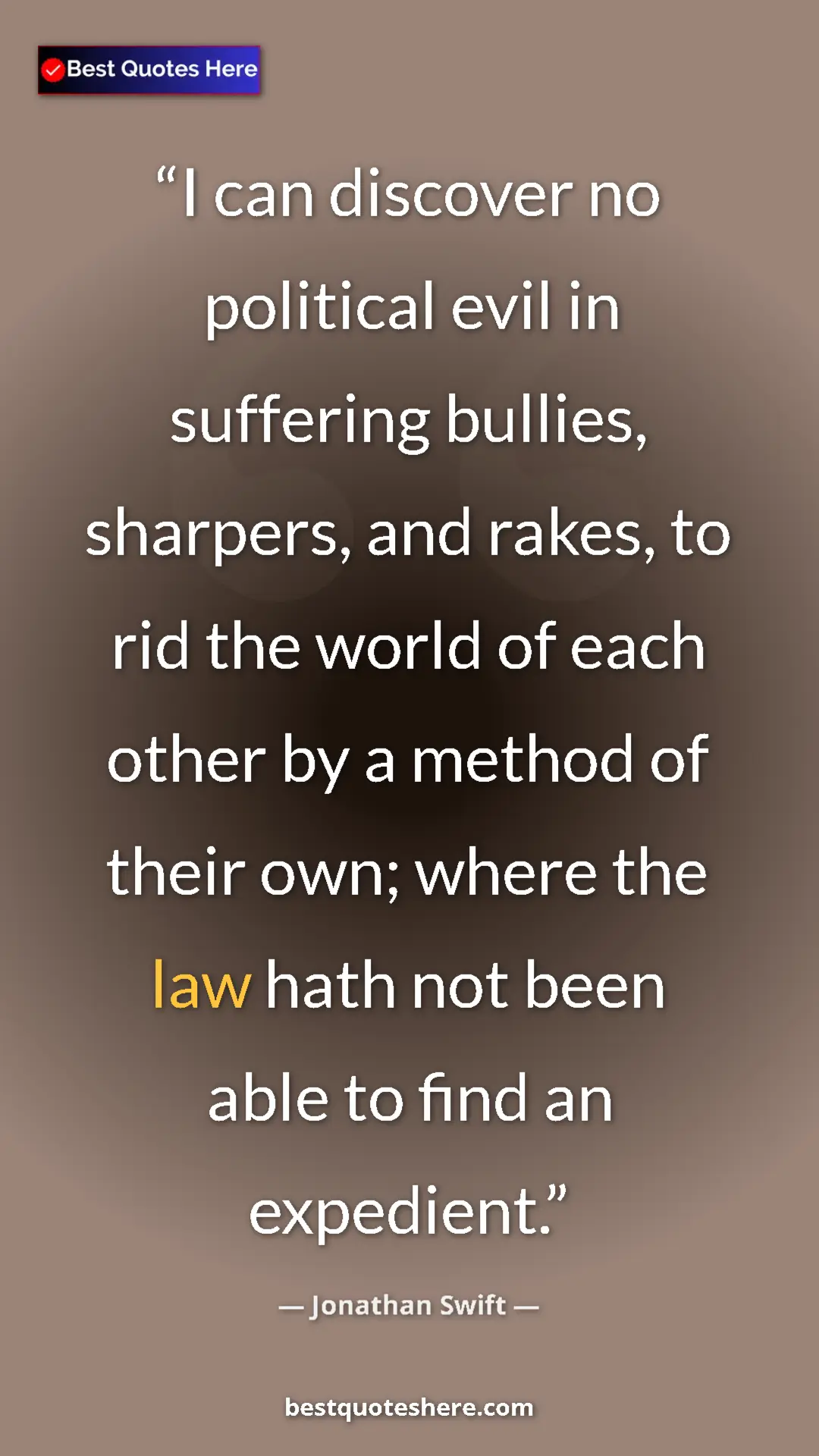 Jonathan Swift Quote Card: "I can discover no political evil in suffering bullies,..." Pinterest quote poster by Jonathan Swift: "I can discover no political evil in suffering bullies,..."