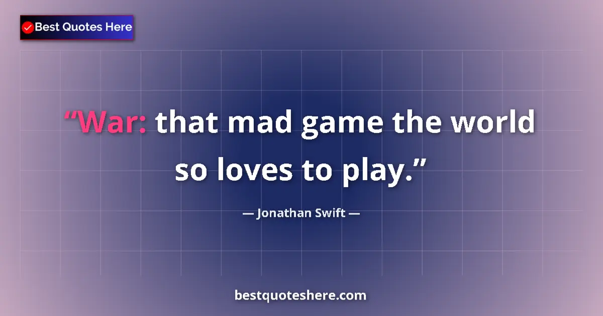 Quote by Jonathan Swift: War: that mad game the world so loves to play....
