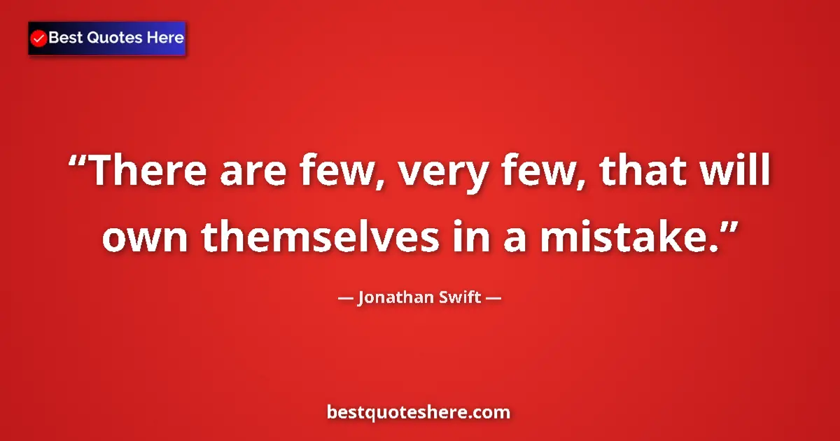 Jonathan Swift quote: "There are few, very few, that will own themselves in a..."