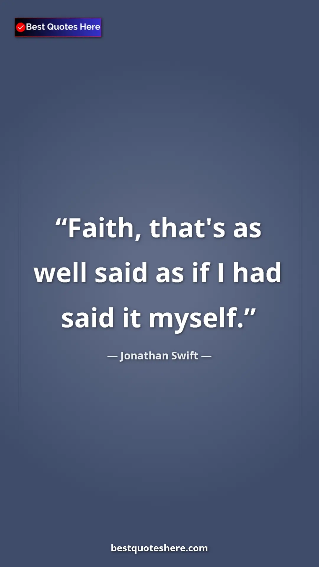Jonathan Swift Quote Card: "Faith, that's as well said as if I had said it myself." Pinterest quote poster by Jonathan Swift: "Faith, that's as well said as if I had said it myself."