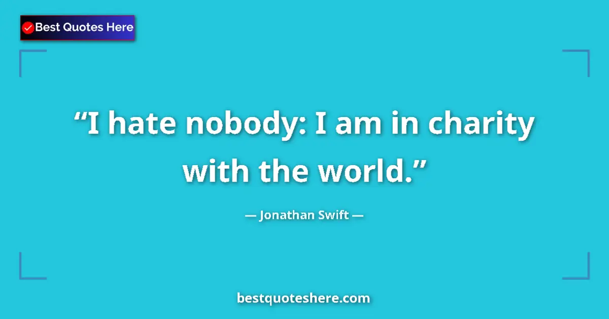 Quote by Jonathan Swift: I hate nobody: I am in charity with the world....