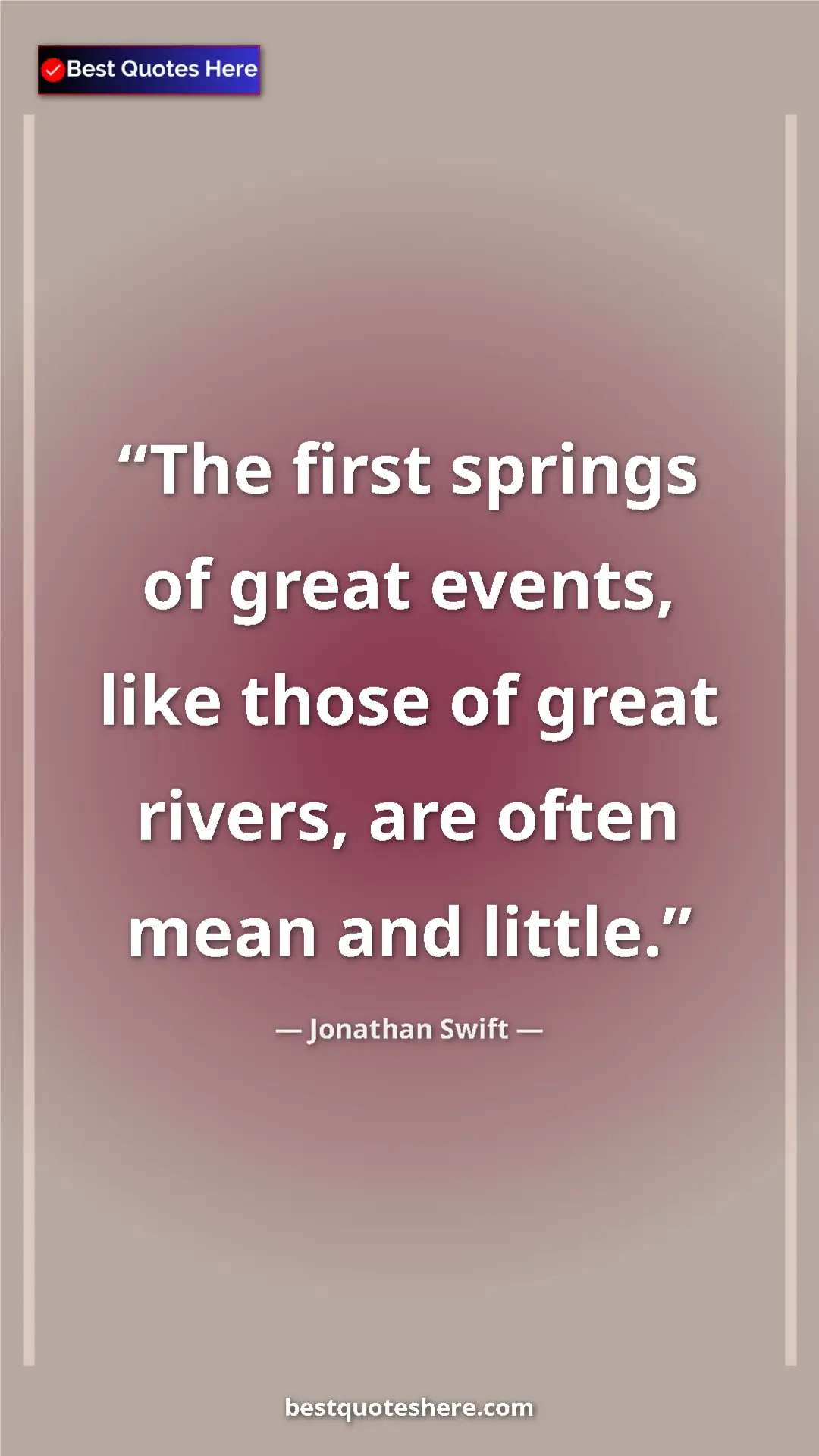 Jonathan Swift Quote Card: "The first springs of great events, like those of great..." Pinterest quote poster by Jonathan Swift: "The first springs of great events, like those of great..."