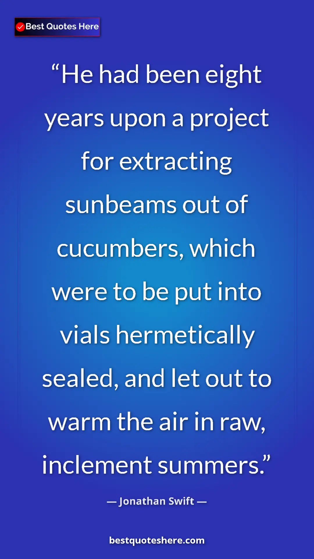 Jonathan Swift Quote Card: "He had been eight years upon a project for extracting..." Pinterest quote poster by Jonathan Swift: "He had been eight years upon a project for extracting..."