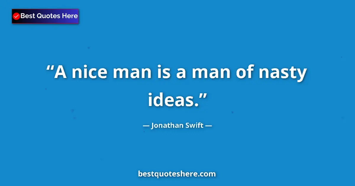Quote by Jonathan Swift: A nice man is a man of nasty ideas.