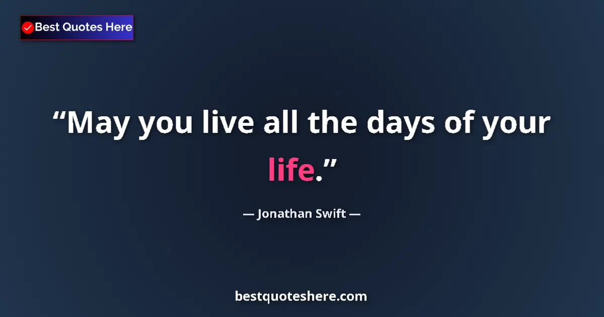 Quote by Jonathan Swift: May you live all the days of your life....