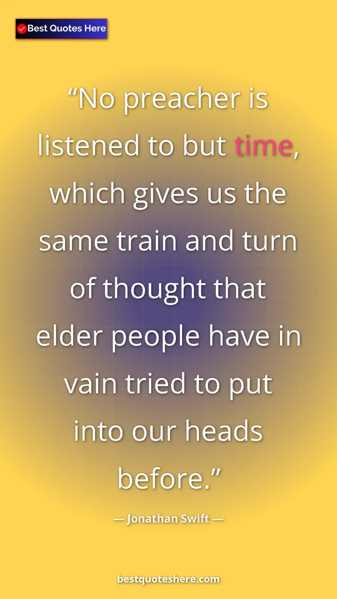 Jonathan Swift Quote Card: "No preacher is listened to but time, which gives us the..." Pinterest quote poster by Jonathan Swift: "No preacher is listened to but time, which gives us the..."