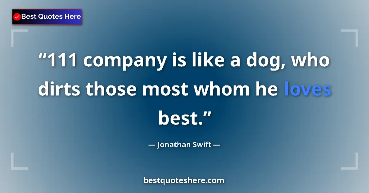 Quote by Jonathan Swift: 111 company is like a dog, who dirts those most whom he loves best....
