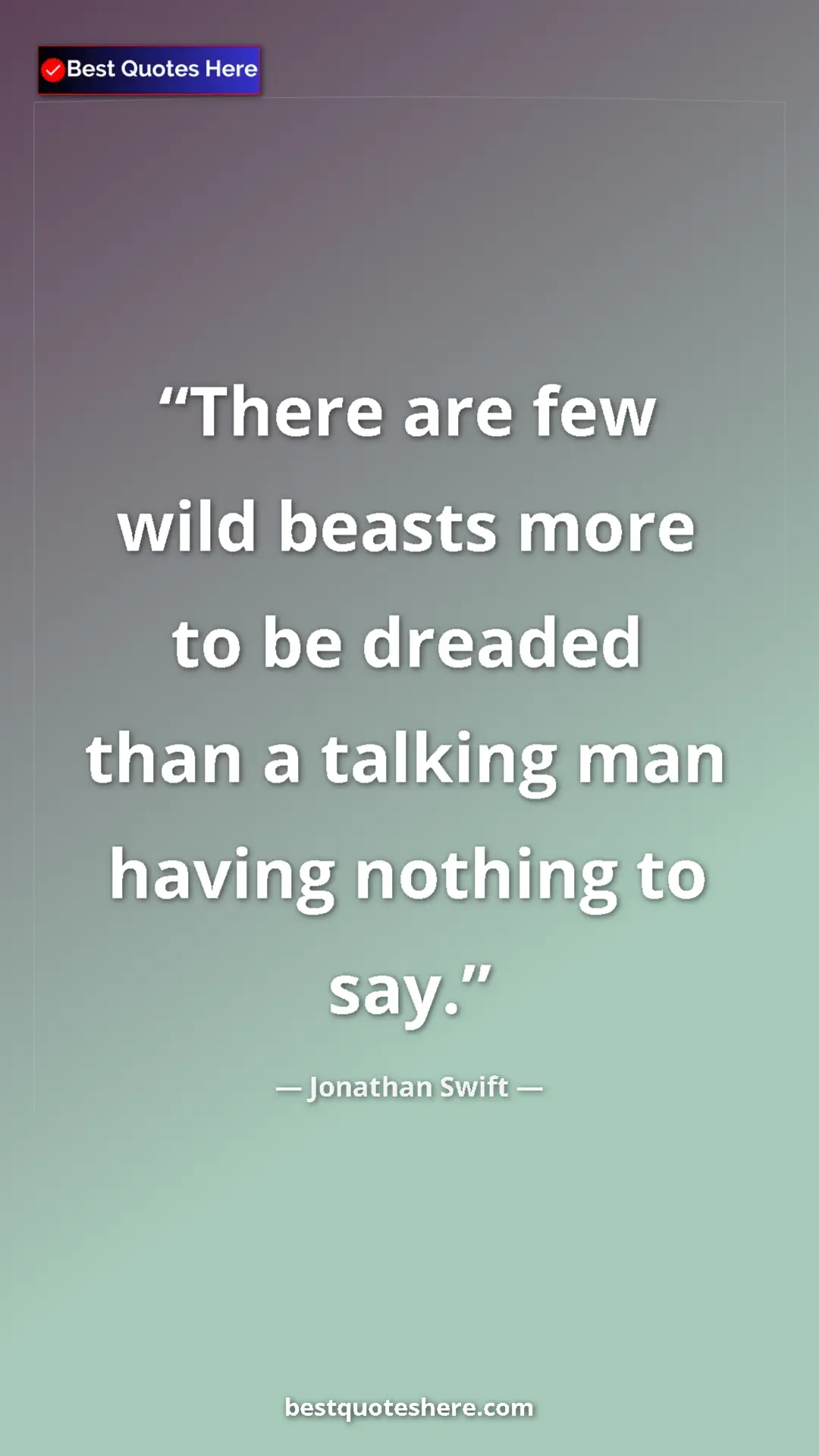 Jonathan Swift Quote Card: "There are few wild beasts more to be dreaded than a talking..." Pinterest quote poster by Jonathan Swift: "There are few wild beasts more to be dreaded than a talking..."