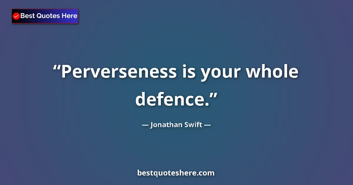 Quote by Jonathan Swift: Perverseness is your whole defence....