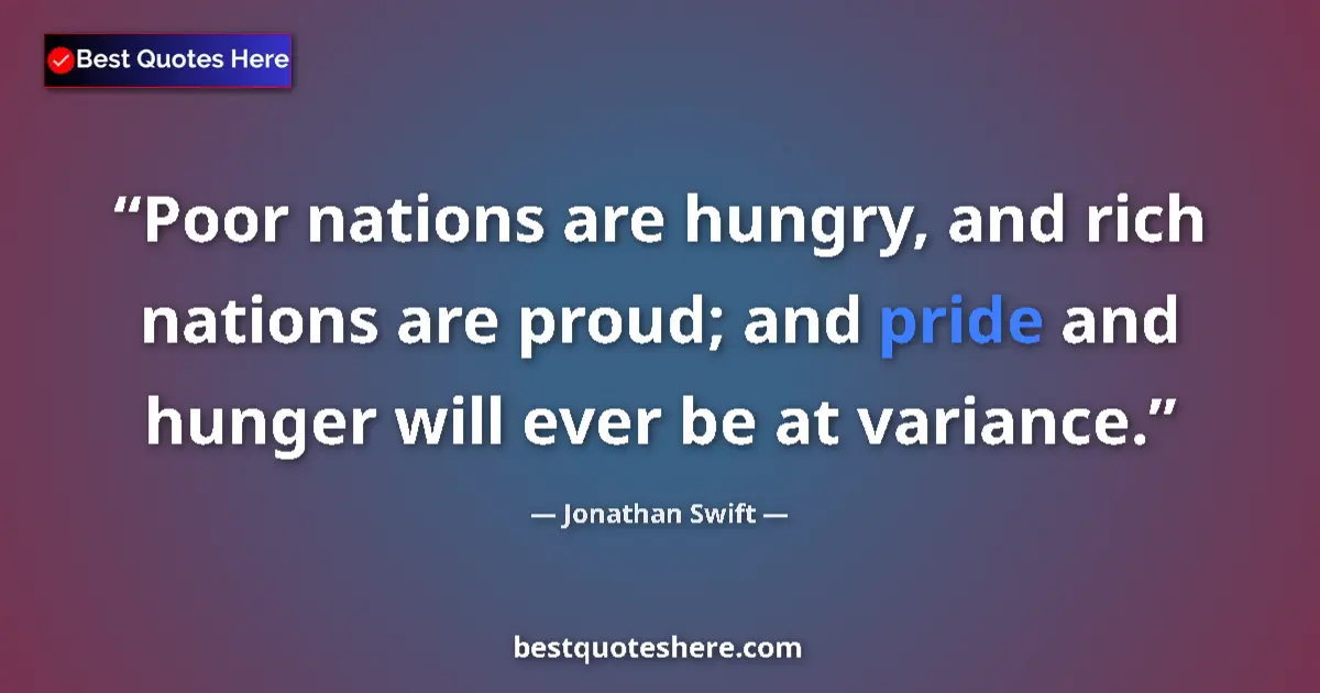 Quote by Jonathan Swift: Poor nations are hungry, and rich nations are prou