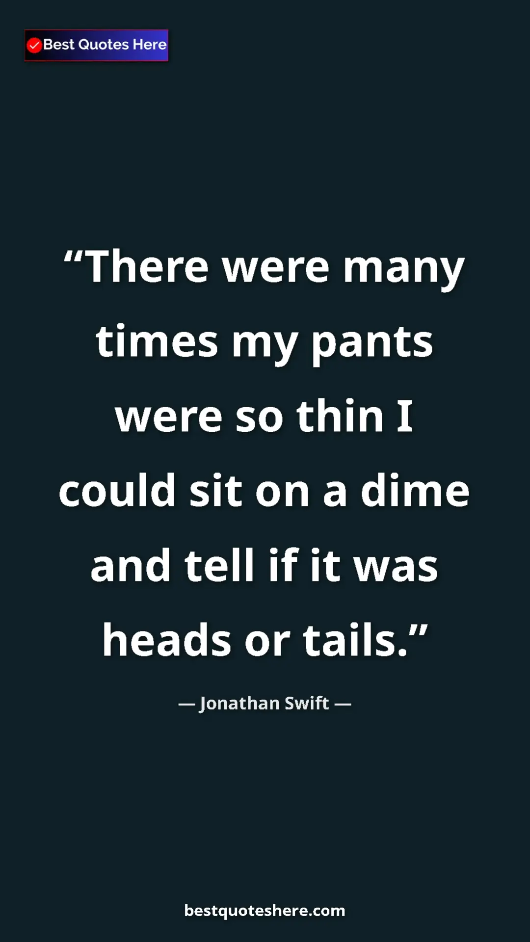 Jonathan Swift Quote Card: "There were many times my pants were so thin I could sit on..." Pinterest quote poster by Jonathan Swift: "There were many times my pants were so thin I could sit on..."