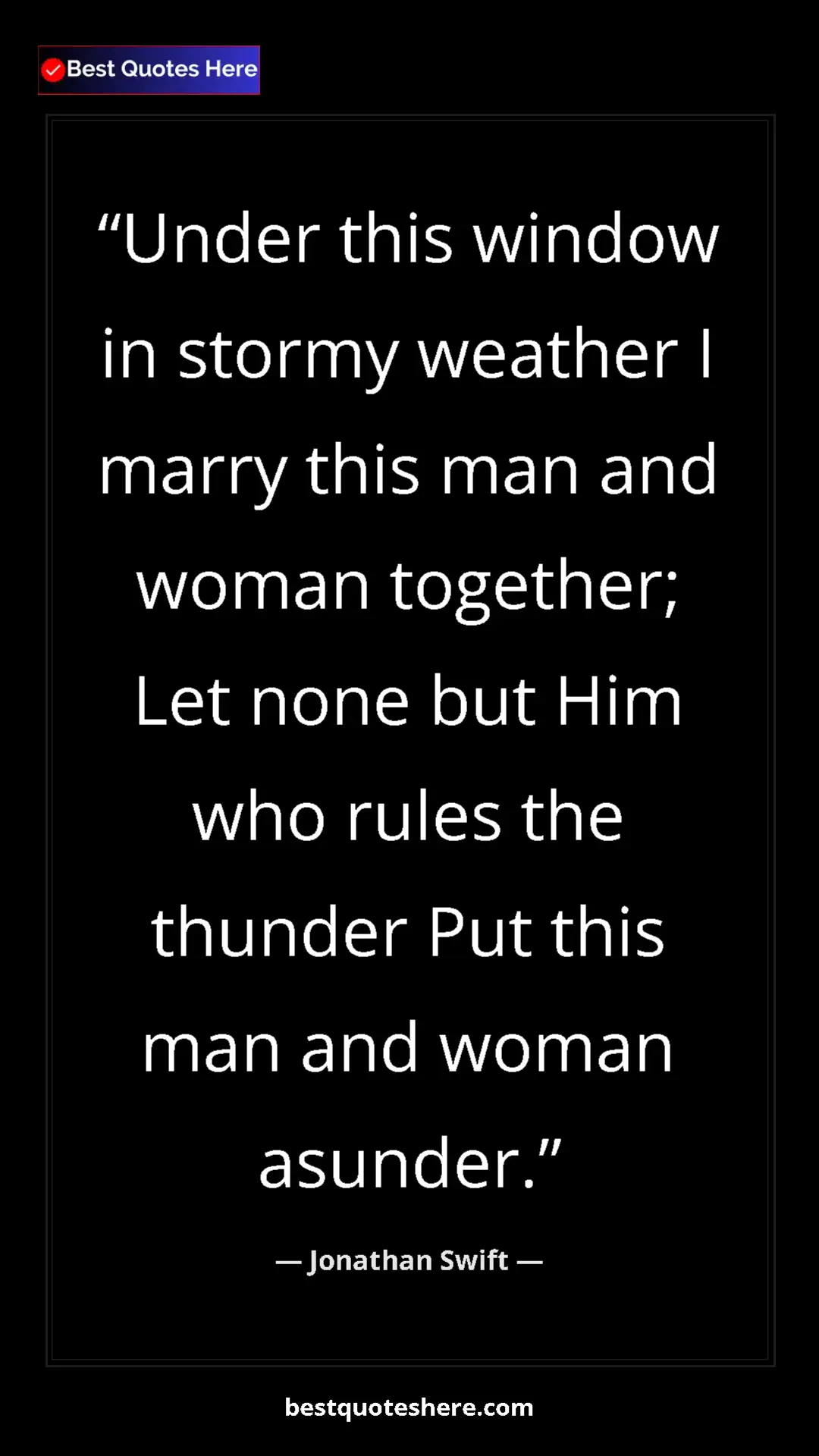 Pinterest quote poster by Jonathan Swift: "Under this window in stormy weather I marry this man and..."