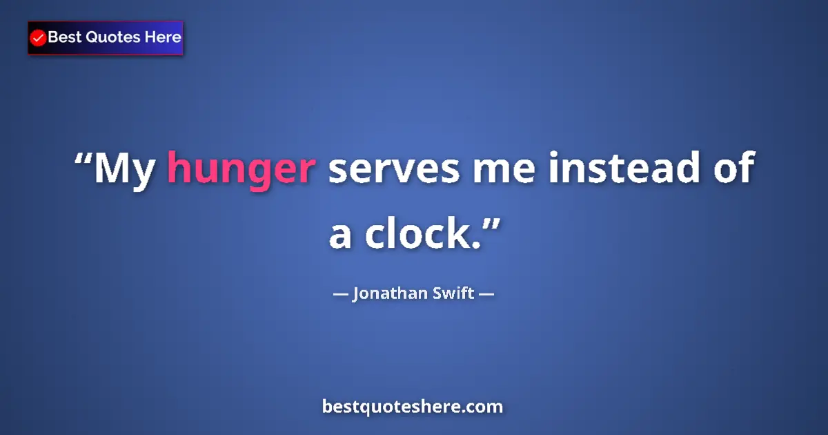Quote by Jonathan Swift: My hunger serves me instead of a clock....