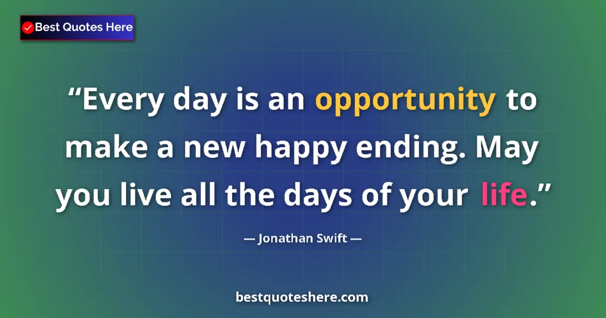 Jonathan Swift quote: "Every day is an opportunity to make a new happy ending. May..."