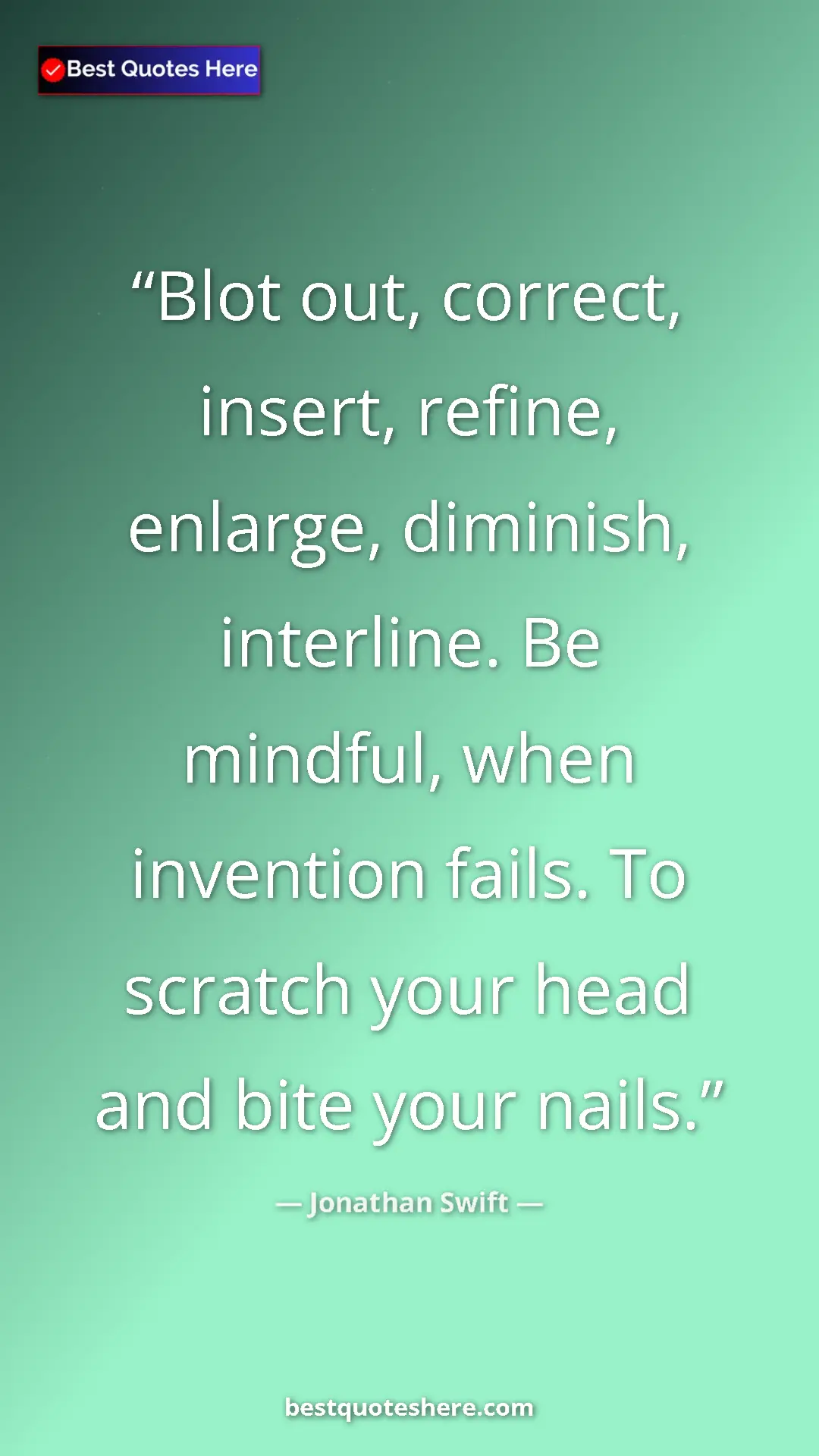 Jonathan Swift Quote Card: "Blot out, correct, insert, refine, enlarge, diminish,..." Pinterest quote poster by Jonathan Swift: "Blot out, correct, insert, refine, enlarge, diminish,..."