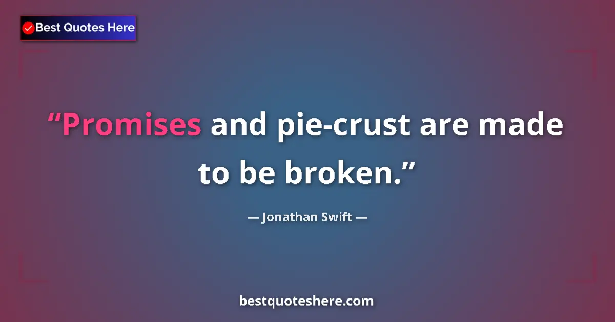 Quote by Jonathan Swift: Promises and pie-crust are made to be broken....