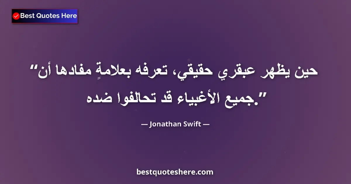 Quote by Jonathan Swift: When a true genius appears, you can know him by this sign: that all the dunces are in a confederacy ...
