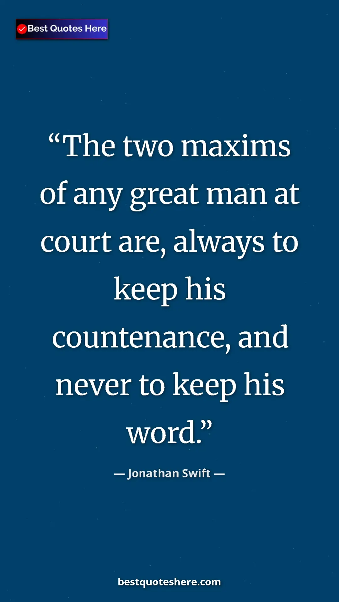 Jonathan Swift Quote Card: "The two maxims of any great man at court are, always to..." Pinterest quote poster by Jonathan Swift: "The two maxims of any great man at court are, always to..."