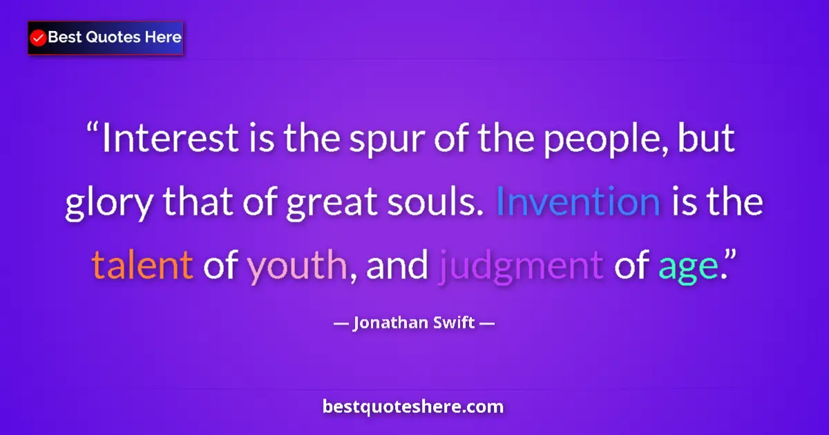 Quote by Jonathan Swift: Interest is the spur of the people, but glory that of great souls. Invention is the talent of youth,...