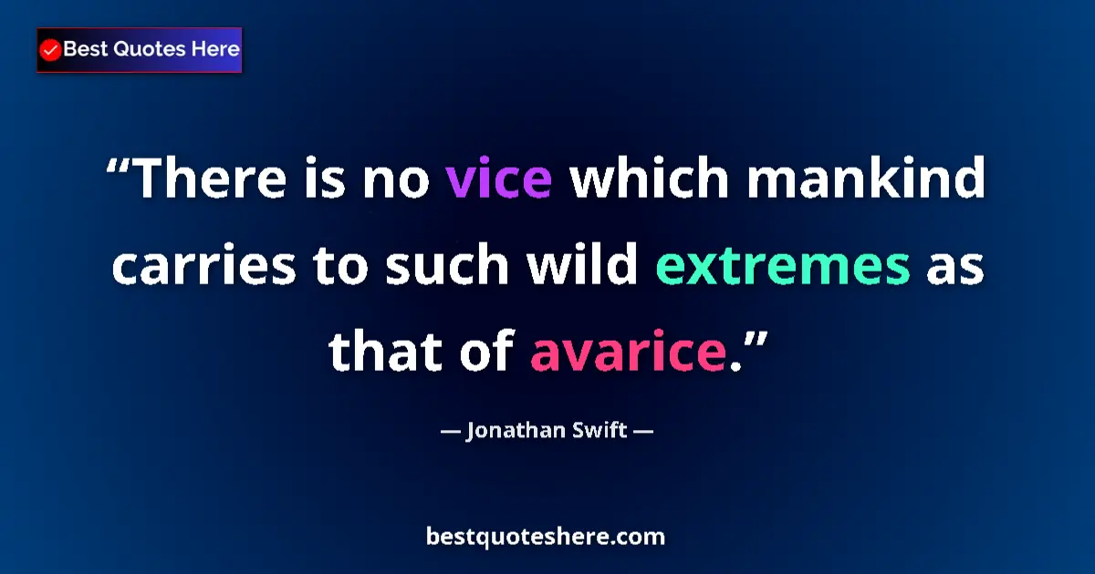 Quote by Jonathan Swift: There is no vice which mankind carries to such wild extremes as that of avarice....