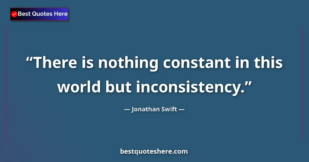 Quote by Jonathan Swift: There is nothing constant in this world but incons