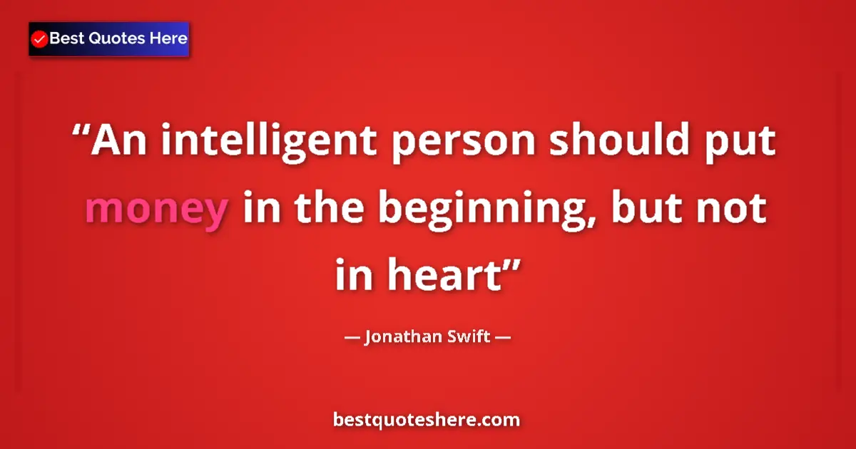 Image for the quote by Jonathan Swift: An intelligent person should put money in the beginning, but not in heart...