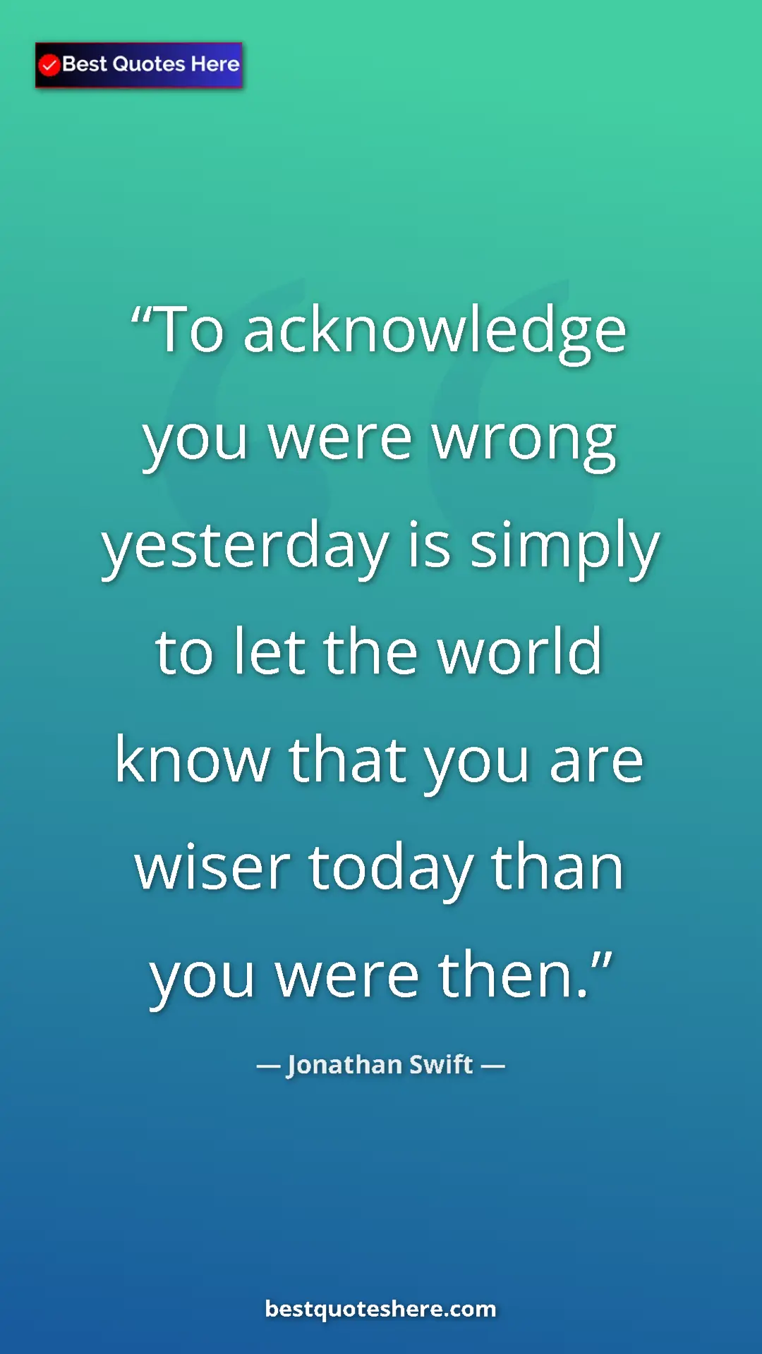 Pinterest quote poster by Jonathan Swift: "To acknowledge you were wrong yesterday is simply to let..."