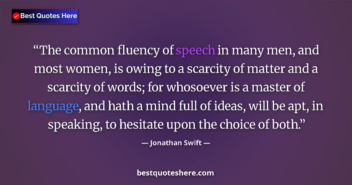 Quote by Jonathan Swift: The common fluency of speech in many men, and most women, is owing to a scarcity of matter and a sca...