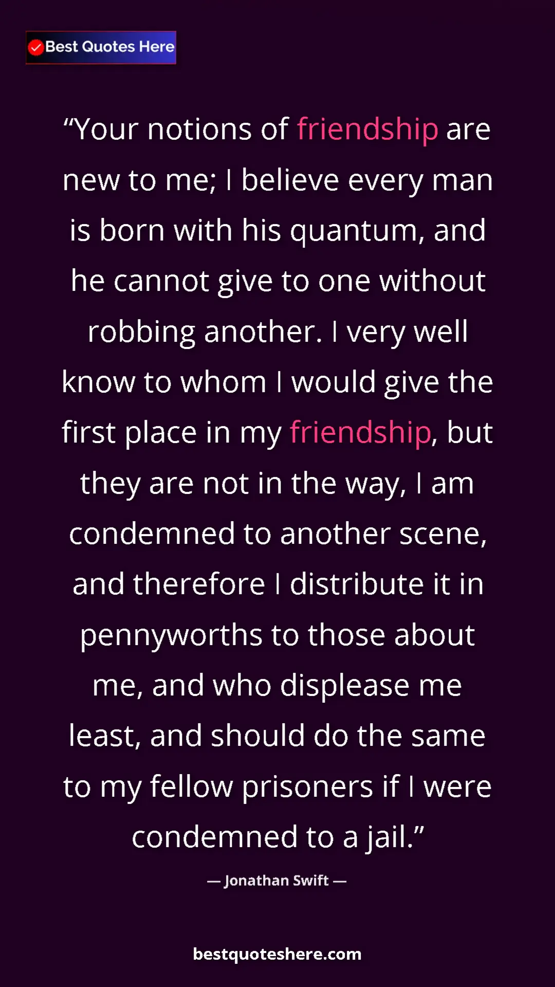 Pinterest quote poster by Jonathan Swift: "Your notions of friendship are new to me; I believe every..."