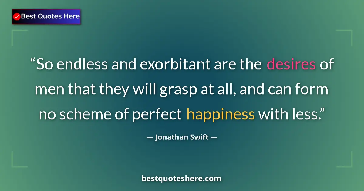 Quote by Jonathan Swift: So endless and exorbitant are the desires of men that they will grasp at all, and can form no scheme...