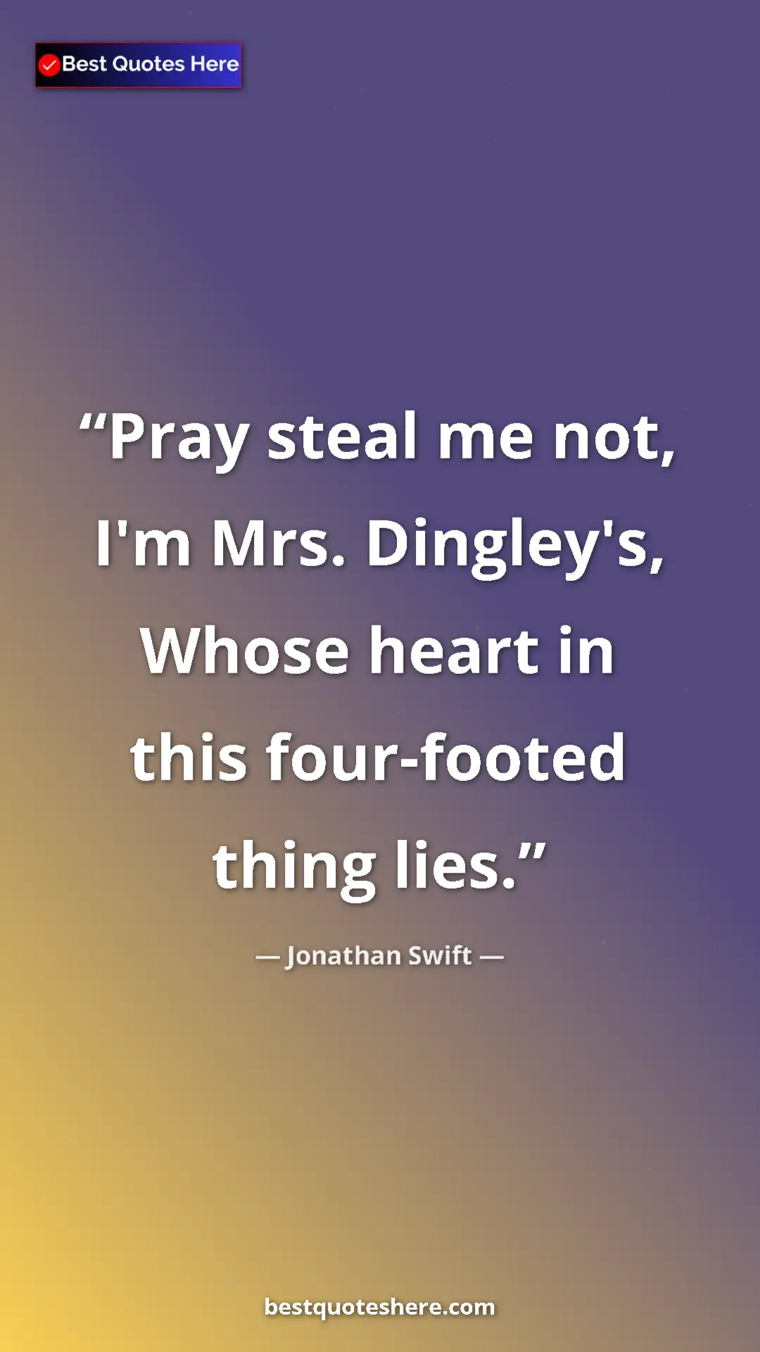 Jonathan Swift Quote Card: "Pray steal me not, I'm Mrs. Dingley's, Whose heart in this..." Pinterest quote poster by Jonathan Swift: "Pray steal me not, I'm Mrs. Dingley's, Whose heart in this..."