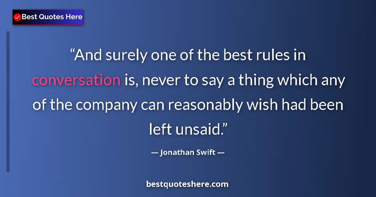 Quote by Jonathan Swift: And surely one of the best rules in conversation is, never to say a thing which any of the company c...