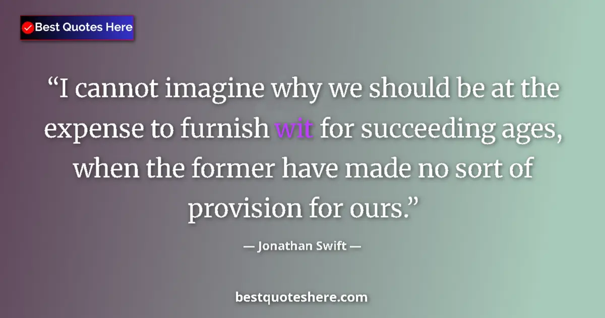 Quote by Jonathan Swift: I cannot imagine why we should be at the expense t