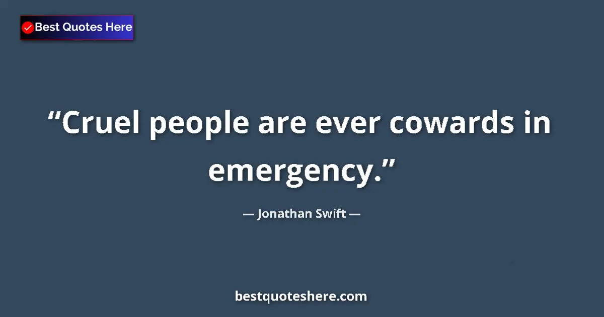 Quote by Jonathan Swift: Cruel people are ever cowards in emergency....
