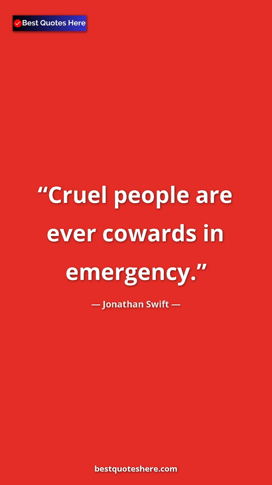 Jonathan Swift Quote Card: "Cruel people are ever cowards in emergency." Pinterest quote poster by Jonathan Swift: "Cruel people are ever cowards in emergency."