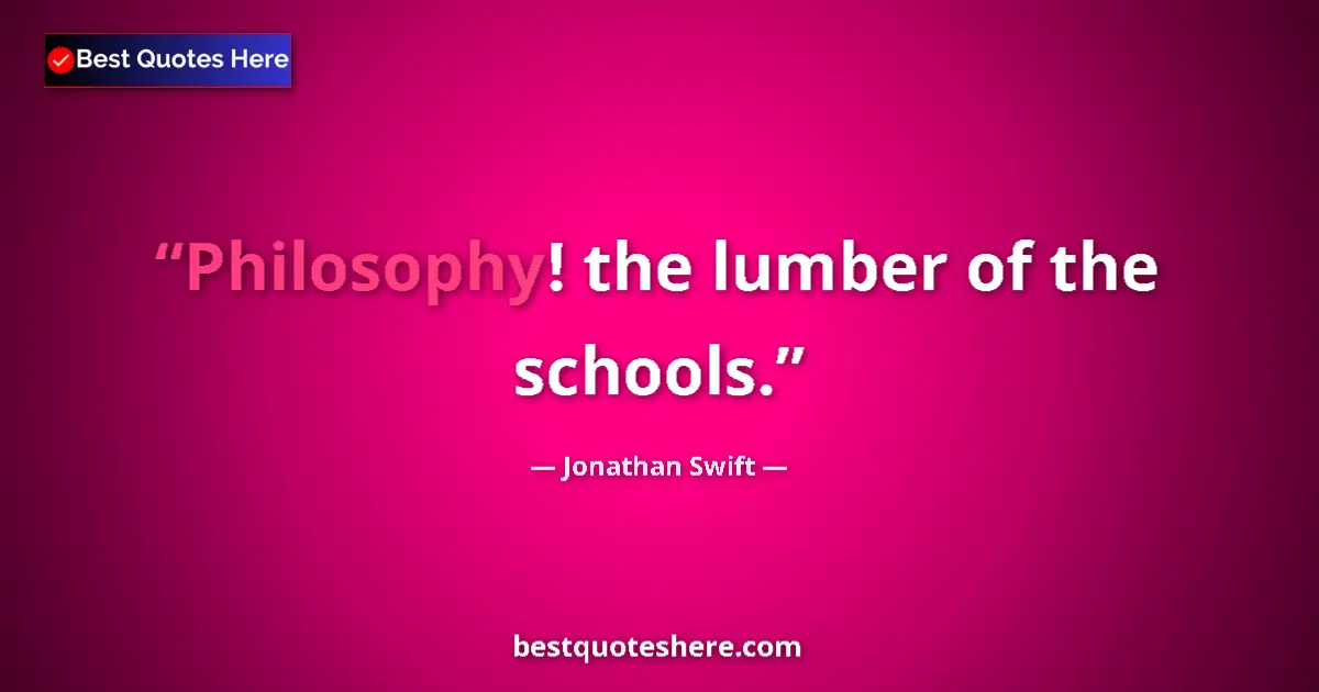 Quote by Jonathan Swift: Philosophy! the lumber of the schools....
