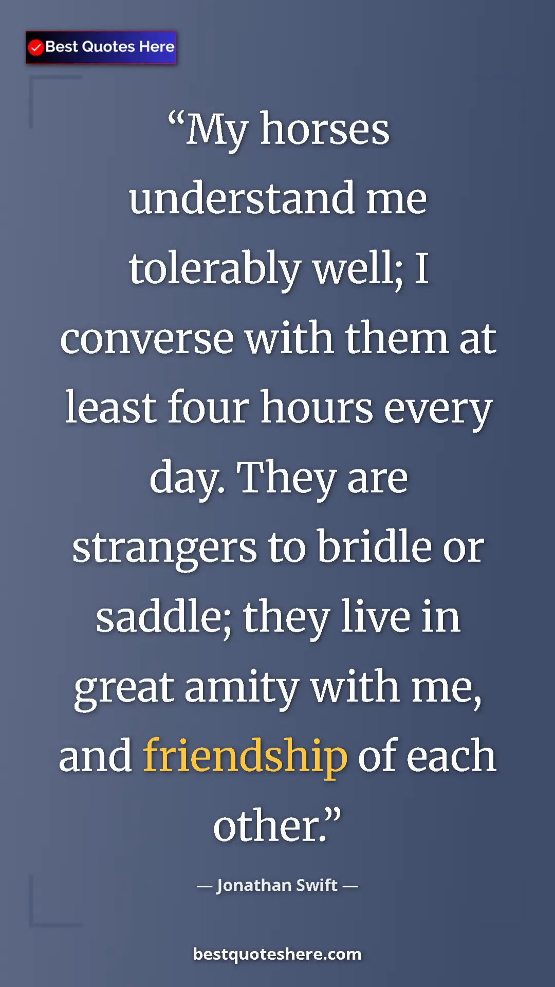 Jonathan Swift Quote Card: "My horses understand me tolerably well; I converse with..." Pinterest quote poster by Jonathan Swift: "My horses understand me tolerably well; I converse with..."
