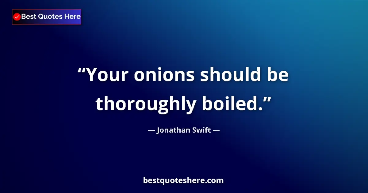 Quote by Jonathan Swift: Your onions should be thoroughly boiled.
