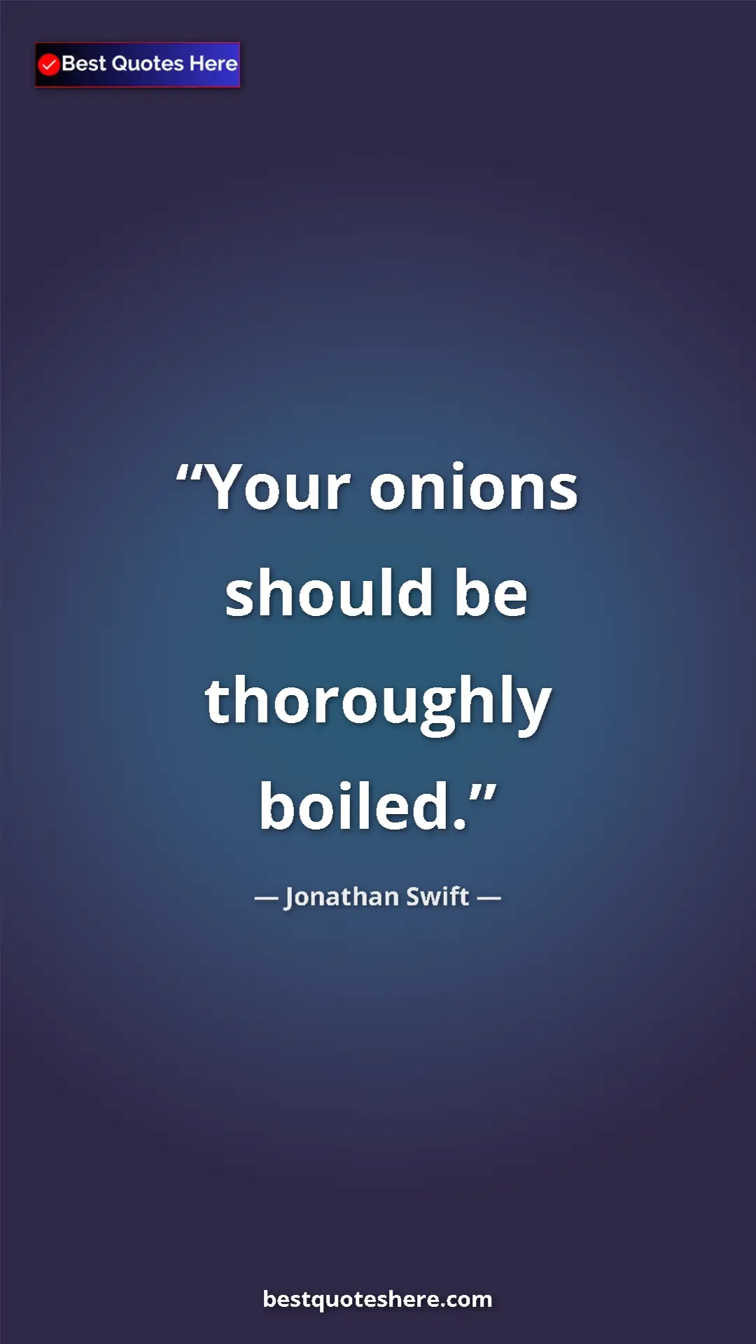 Jonathan Swift Quote Card: "Your onions should be thoroughly boiled." Pinterest quote poster by Jonathan Swift: "Your onions should be thoroughly boiled."