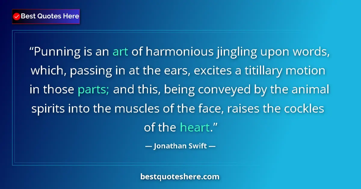 Quote by Jonathan Swift: Punning is an art of harmonious jingling upon words, which, passing in at the ears, excites a titill...