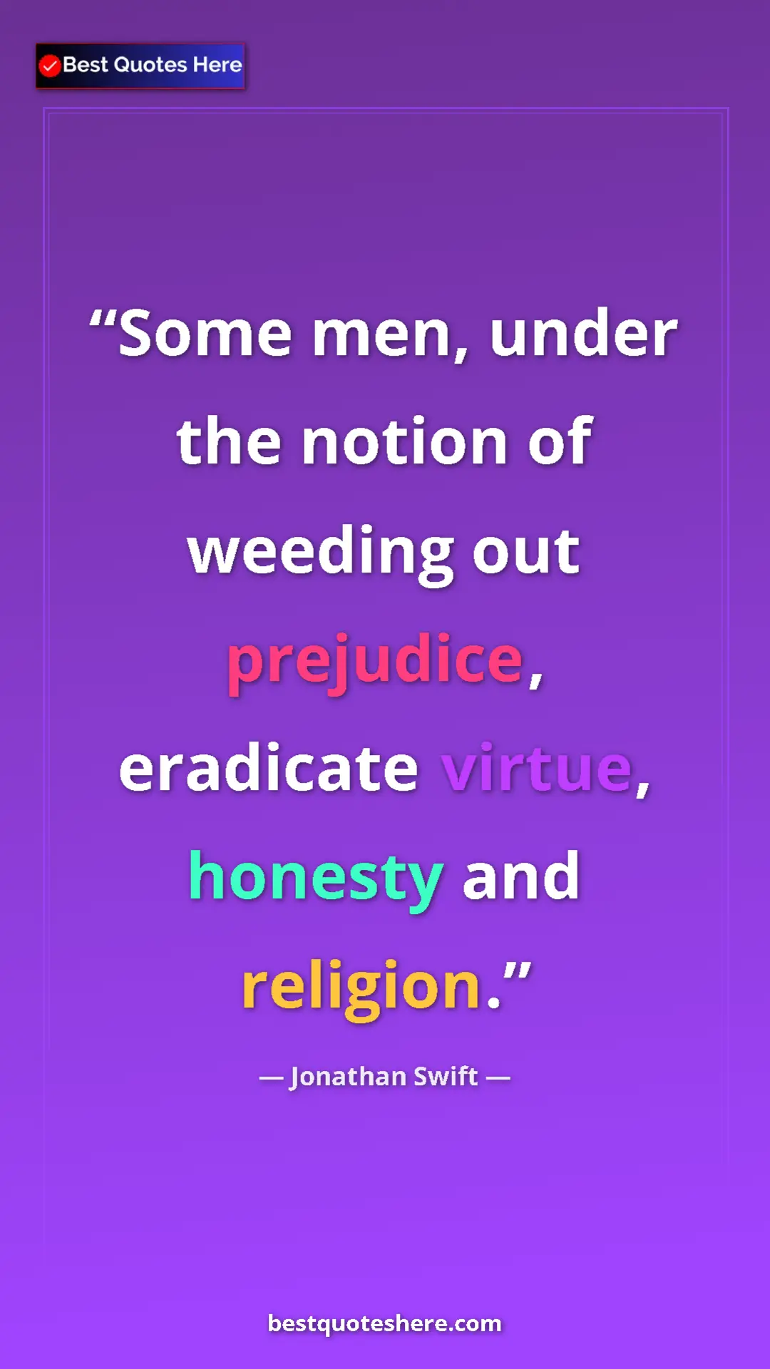 Jonathan Swift Quote Card: "Some men, under the notion of weeding out prejudice,..." Pinterest quote poster by Jonathan Swift: "Some men, under the notion of weeding out prejudice,..."